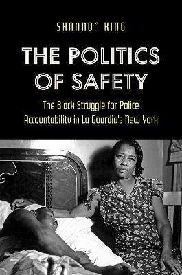 The Politics of Safety: The Black Struggle for Police Accountability in La Guardia's New York - Shannon King - cover