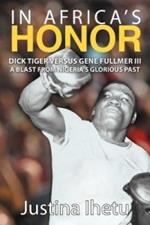 In Africa's Honor: Dick Tiger Versus Gene Fullmer III-A Blast from Nigeria's Glorious Past