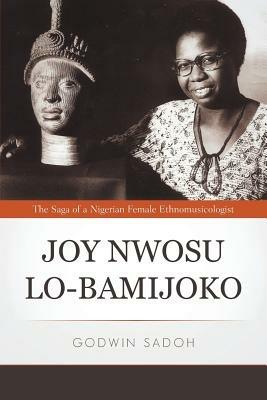 Joy Nwosu Lo-Bamijoko: The Saga of a Nigerian Female Ethnomusicologist - Godwin Sadoh - cover