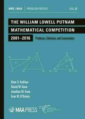 The William Lowell Putnam Mathematical Competition 2001-2016: Problems, Solutions, and Commentary - Kiran S. Kedlaya,Daniel M. Kane,Jonathan M. Kane - cover