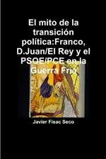 El Mito De La Transicion Politica:Franco, D.Juan/El Rey Y El PSOE/PCE En La Guerra Fria