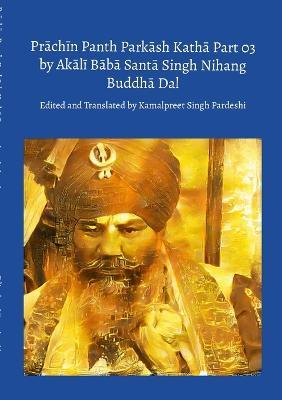 Prachin Panth Parkash Katha Part 03 by Akali Baba Santa Singh Nihang Buddha Dal - Kamalpreet Singh Pardeshi - cover