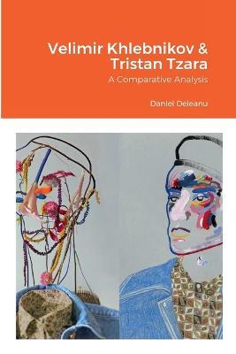 Velimir Khlebnikov and Tristan Tzara: A Comparative Analysis - Daniel Deleanu - cover