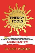 Energy Tools.: 101 Methods To Energize Yourself. Have All The Energy You've Always Wanted, Abundantly!