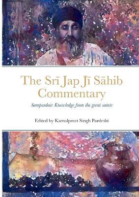 Sri Jap Ji Sahib Commentary: Edited and Translated by Kamalpreet Singh Pardeshi - Kamalpreet Singh Pardeshi - cover