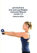 p-i-l-a-t-e-s Arm and Leg Weights Instructor Manual Levels 1-5