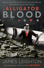 Alligator Blood: The Spectacular Rise and Fall of the High-rolling Whiz-kid who Controlled Online Poker's Billions