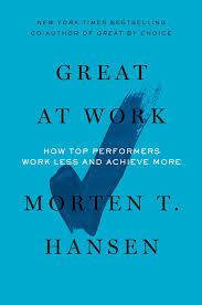 Great at Work: How Top Performers Do Less, Work Better, and Achieve More - Morten T. Hansen - cover