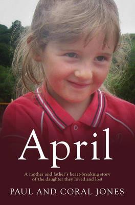 April: A Mother and Father's Heart-Breaking Story of the Daughter They Loved and Lost - Paul Jones,Coral Jones - cover