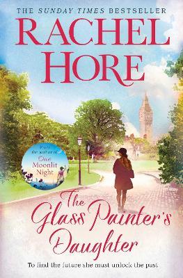 The Glass Painter's Daughter: Uncover an extraordinary love story from the million-copy bestselling author of The Hidden Years - Rachel Hore - cover