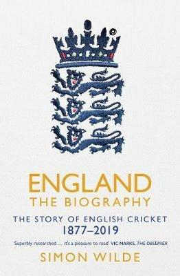 England: The Biography: The Story of English Cricket - Simon Wilde - cover