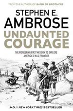 Undaunted Courage: The Pioneering First Mission to Explore America's Wild Frontier