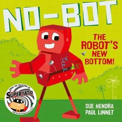 No-Bot the Robot's New Bottom: A laugh-out-loud picture book from the creators of Supertato! - Sue Hendra,Paul Linnet - cover