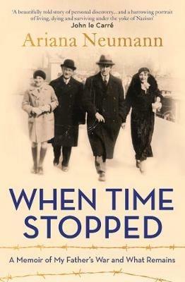 When Time Stopped: A Memoir of My Father's War and What Remains - Ariana Neumann - cover