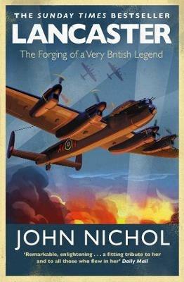 Lancaster: The Forging of a Very British Legend - John Nichol - cover