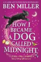 How I Became a Dog Called Midnight: A magical adventure from the bestselling author of The Day I Fell Into a Fairytale - Ben Miller - cover