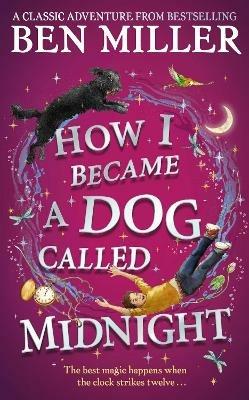 How I Became a Dog Called Midnight: A magical adventure from the bestselling author of The Day I Fell Into a Fairytale - Ben Miller - cover