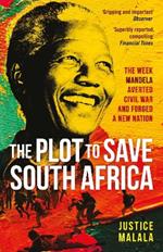 The Plot to Save South Africa: The Week Mandela Averted Civil War and Forged a New Nation