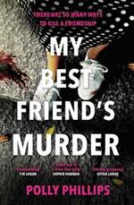 My Best Friend's Murder: The new addictive and twisty psychological thriller that will hold you in a 'vice-like grip' (Sophie Hannah)