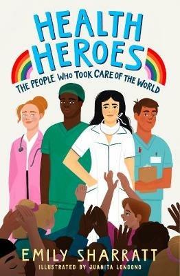 Health Heroes: The People Who Took Care of the World - Emily Sharratt - cover
