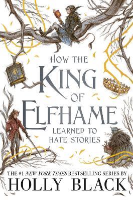 How the King of Elfhame Learned to Hate Stories (The Folk of the Air series): The perfect gift for fans of Fantasy Fiction - Holly Black - cover