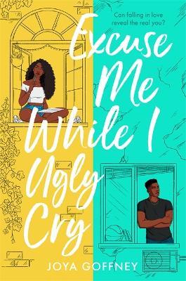 Excuse Me While I Ugly Cry: The hilarious and heartfelt YA romcom - Joya Goffney - cover