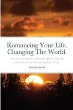 Romancing Your Life. Changing The World.: We can do it ourselves. Ethically. Quietly. Real life stories answer my 50 year search for Truth.