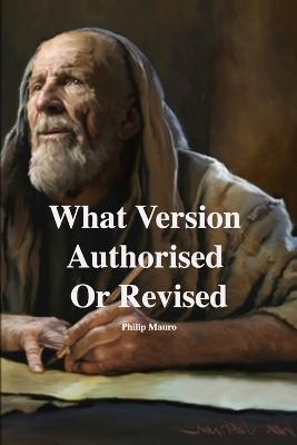 What Version Authorised Or Revised - Philip Mauro - cover