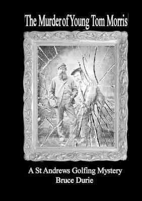 The Murder of Young Tom Morris: An Inspector McArdle St Andrews Golf Mystery - Bruce Durie - cover