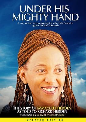 Under His Mighty Hand: A story of faith and overcoming from the 1994 Genocide against the Tutsi in Rwanda - Richard Hedden,Immaculee Hedden - cover