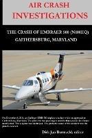 AIR CRASH INVESTIGATIONS - LOSS OF CONTROL - The Crash of Embraer-500 N100EQ, in Gaithersburg, Maryland - Dirk Barreveld - cover