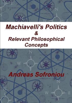 Machiavelli's Politics & Relevant Philosophical Concepts - Andreas Sofroniou - cover