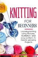 Knitting for Beginners: Learning knitting using pictures, illustration, and easy patterns to create amazing projects - Samy Creative Designs - cover