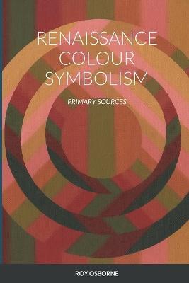 Renaissance Colour Symbolism: Primary Sources - Roy Osborne - cover