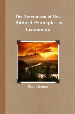 The Government of God: Biblical Principles of Leadership - Paul Thomas - cover