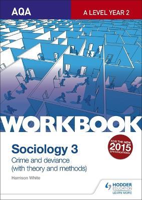 AQA Sociology for A Level Workbook 3: Crime and Deviance with Theory - Harrison White - cover