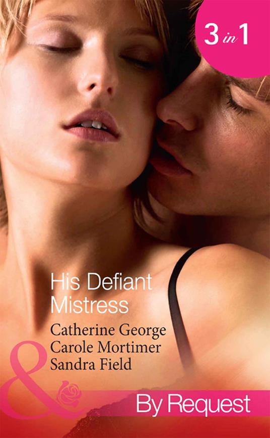 His Defiant Mistress: The Millionaire's Rebellious Mistress / The Venetian's Midnight Mistress / The Billionaire's Virgin Mistress (Mills & Boon By Request)