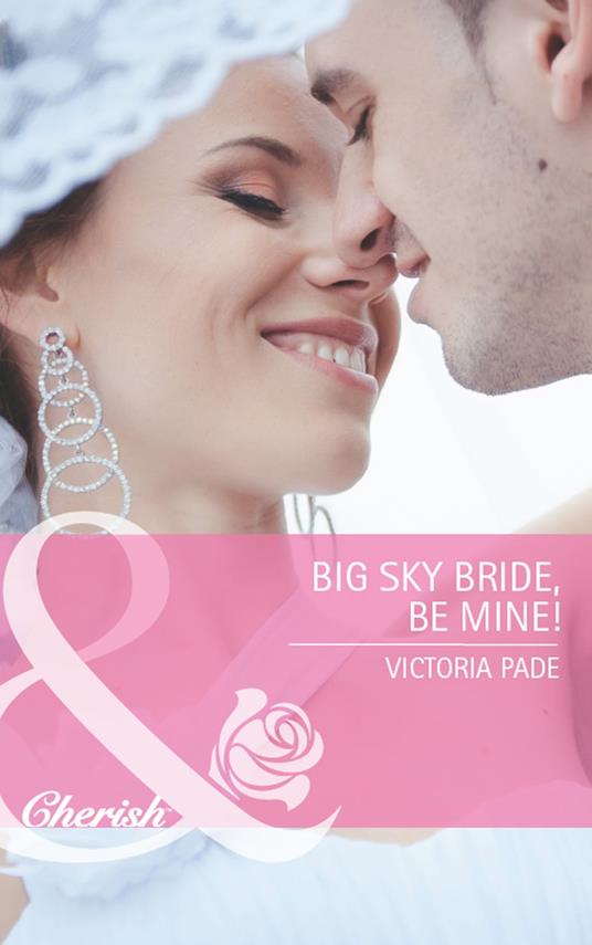 Big Sky Bride, Be Mine! (Northbridge Nuptials, Book 16) (Mills & Boon Cherish)