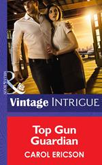 Top Gun Guardian (Brothers in Arms, Book 3) (Mills & Boon Intrigue)