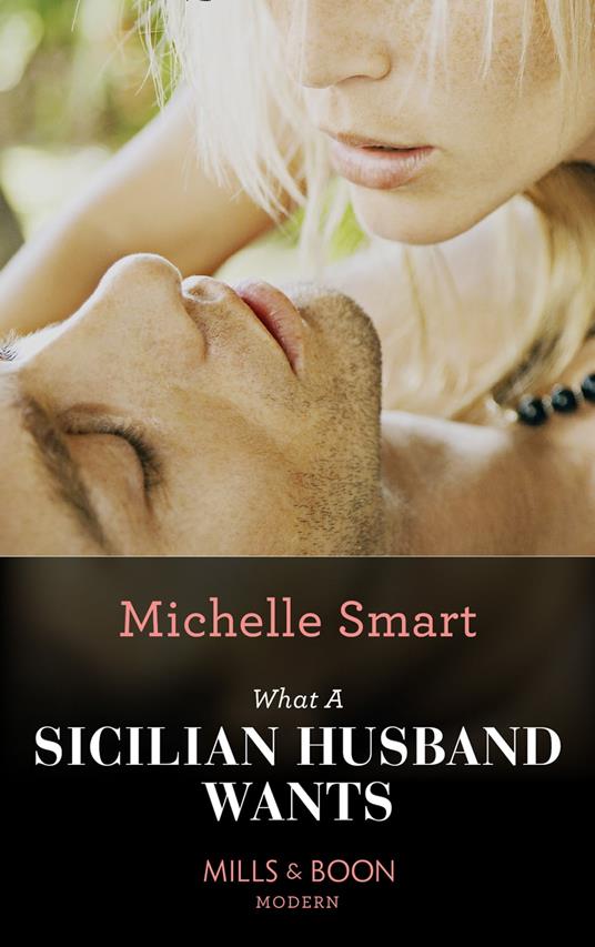 What A Sicilian Husband Wants (The Irresistible Sicilians, Book 0) (Mills & Boon Modern)