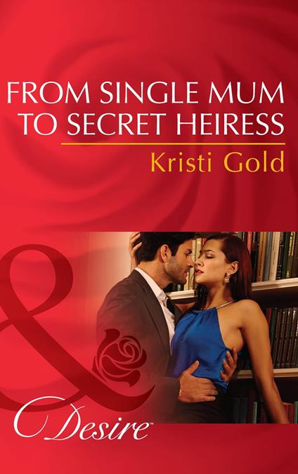 From Single Mum To Secret Heiress (Mills & Boon Desire)