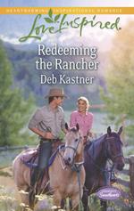 Redeeming The Rancher (Serendipity Sweethearts, Book 3) (Mills & Boon Love Inspired)