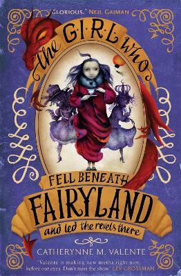 The Girl Who Fell Beneath Fairyland and Led the Revels There - Catherynne M. Valente - cover