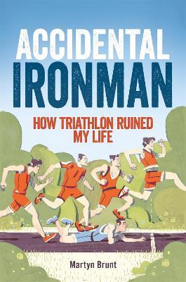 Accidental Ironman: How Triathlon Ruined My Life - Martyn Brunt - cover