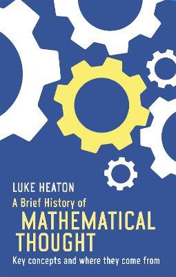 A Brief History of Mathematical Thought: Key concepts and where they come from - Luke Heaton - cover