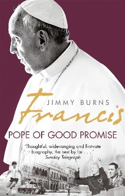 Francis: Pope of Good Promise: From Argentina's Bergoglio to the World's Francis - Jimmy Burns - cover