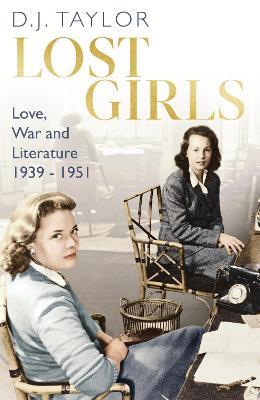 Lost Girls: Love, War and Literature: 1939-51 - D.J. Taylor - cover