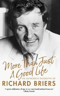 More Than Just A Good Life: The Authorised Biography of Richard Briers - James Hogg - cover