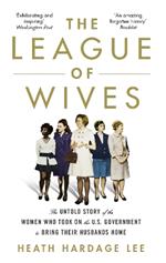 The League of Wives: The Untold Story of the Women Who Took on the US Government to Bring Their Husbands Home