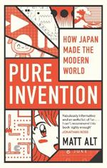 Pure Invention: How Japan Made the Modern World